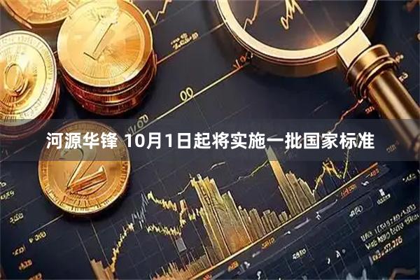 河源华锋 10月1日起将实施一批国家标准